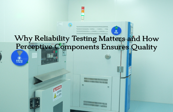Why Reliability Testing Matters and How Perceptive Components Ensures Quality